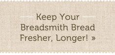 Keep your Breadsmith Bread Fresher, Longer!